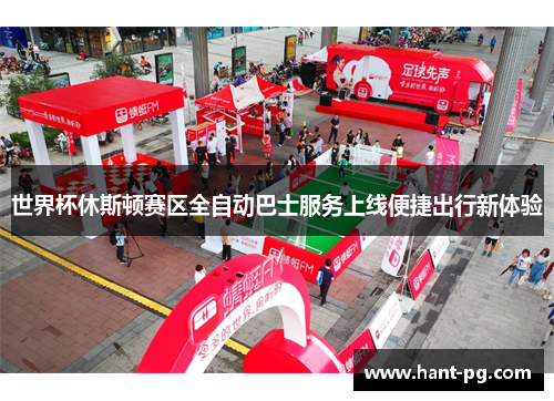 世界杯休斯顿赛区全自动巴士服务上线便捷出行新体验 世界杯休斯顿赛区全自动巴士服务上线便捷出行新体验