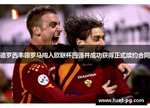 德罗西率领罗马闯入欧联杯四强并成功获得正式续约合同 德罗西率领罗马闯入欧联杯四强并成功获得正式续约合同